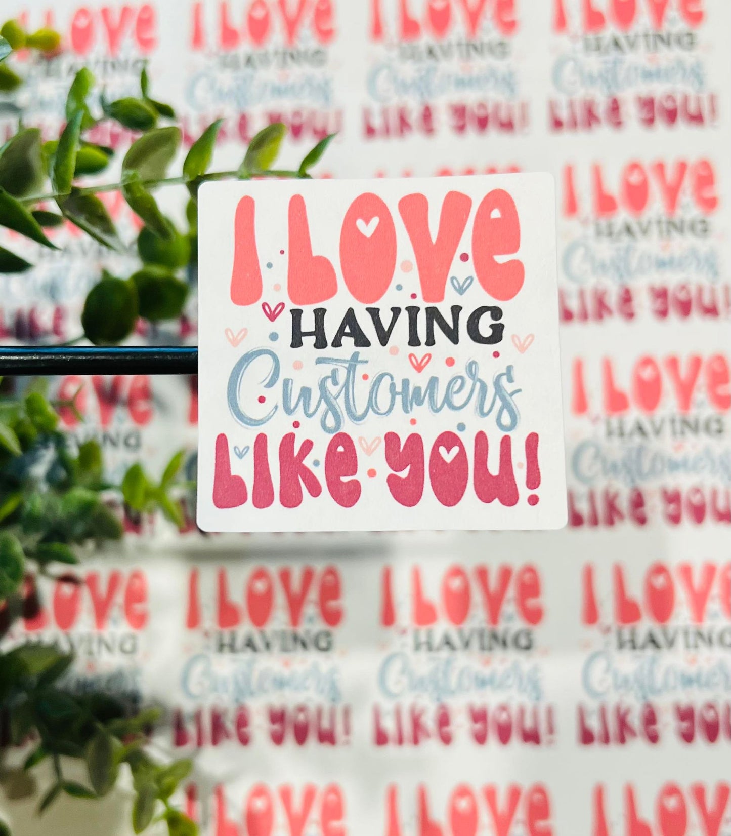 #320 I love having customers like you! 2x2