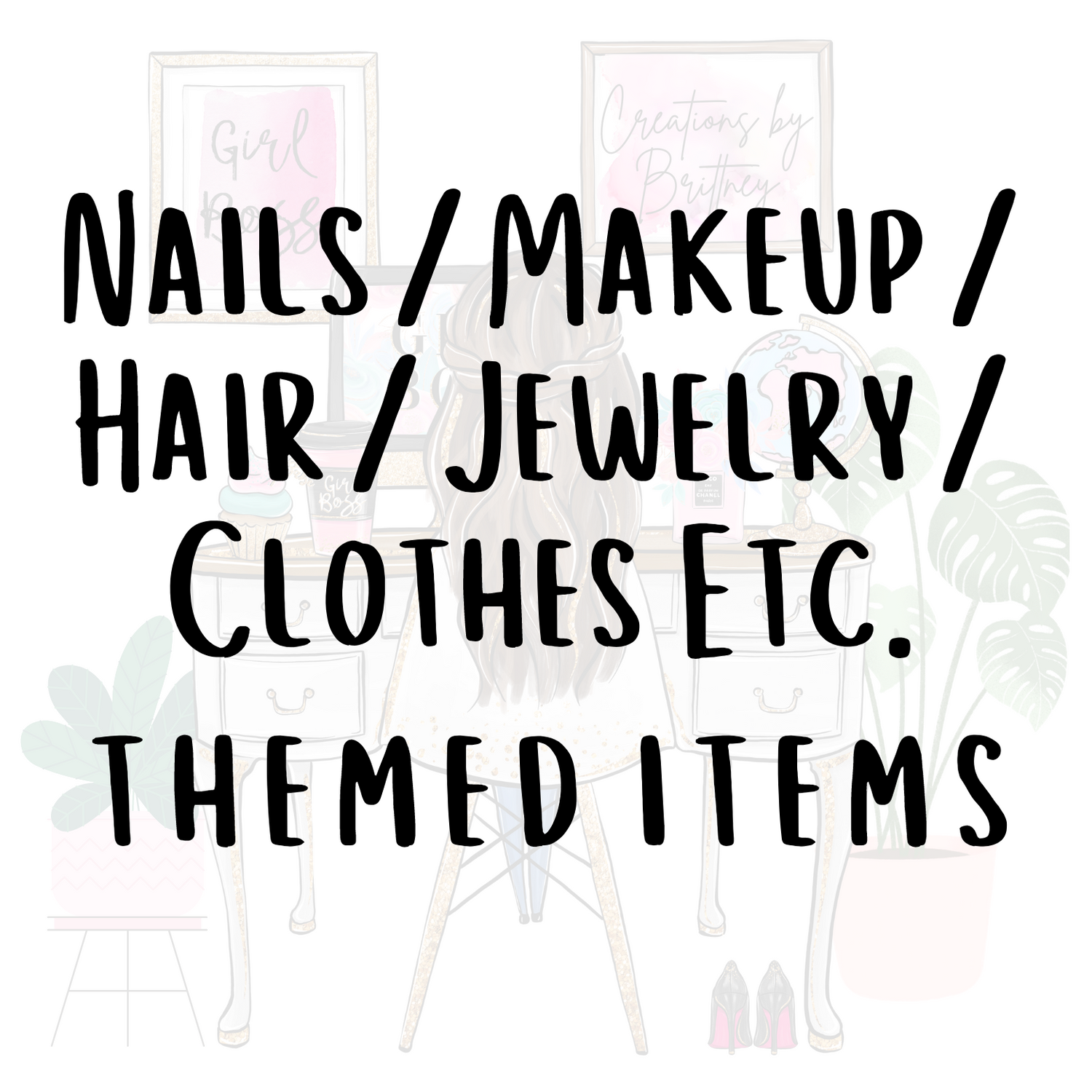 Nails / Makeup / Hair / Jewelry / Clothes Etc.