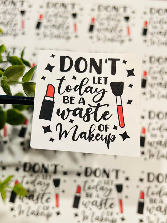 #364 Don't let today be a waste of makeup 2x2